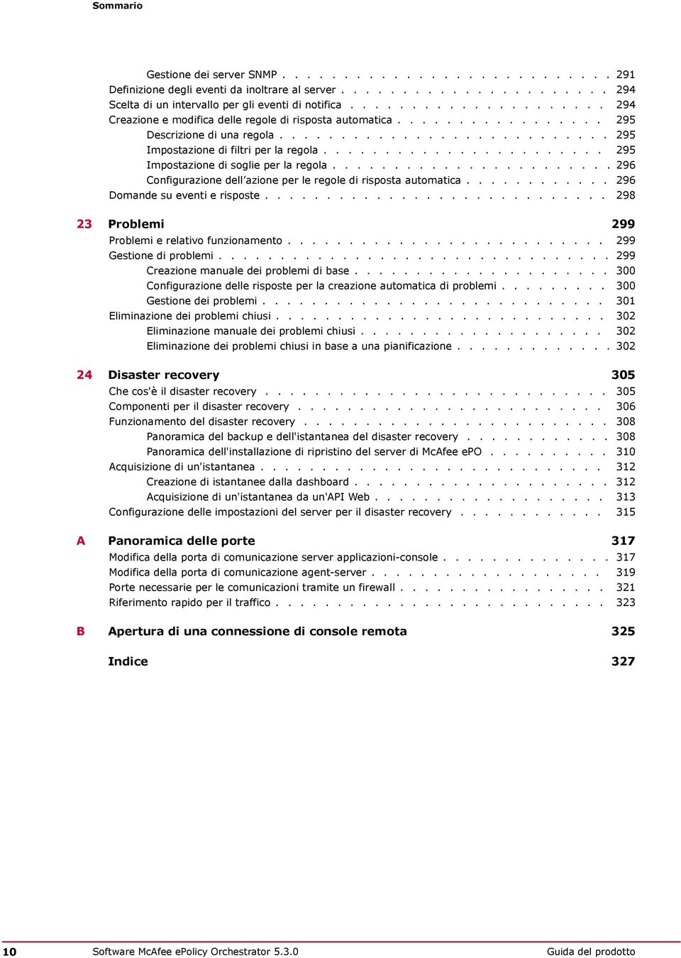 ...................... 295 Impostazione di soglie per la regola....................... 296 Configurazione dell azione per le regole di risposta automatica............ 296 Domande su eventi e risposte.