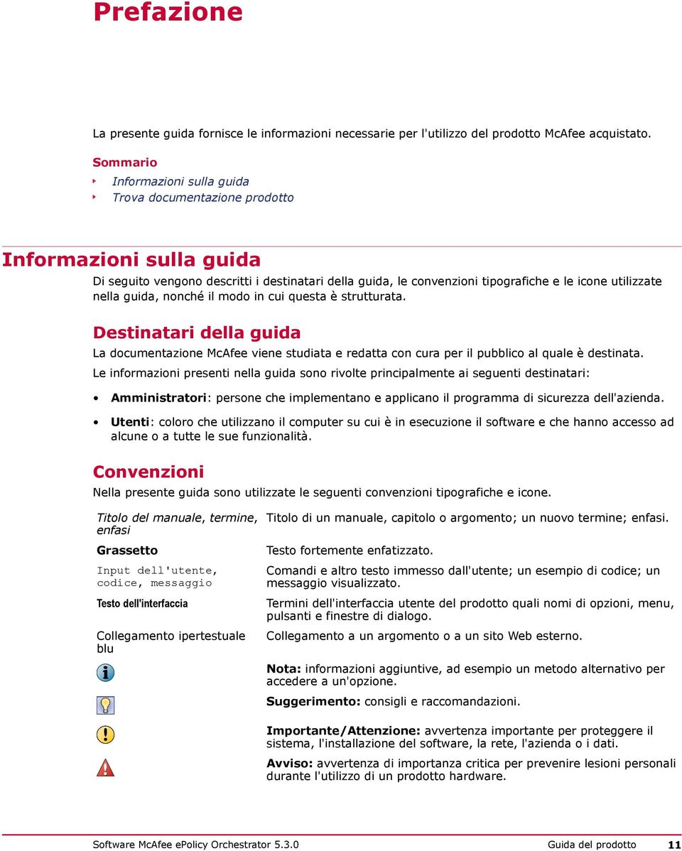 nella guida, nonché il modo in cui questa è strutturata. Destinatari della guida La documentazione McAfee viene studiata e redatta con cura per il pubblico al quale è destinata.