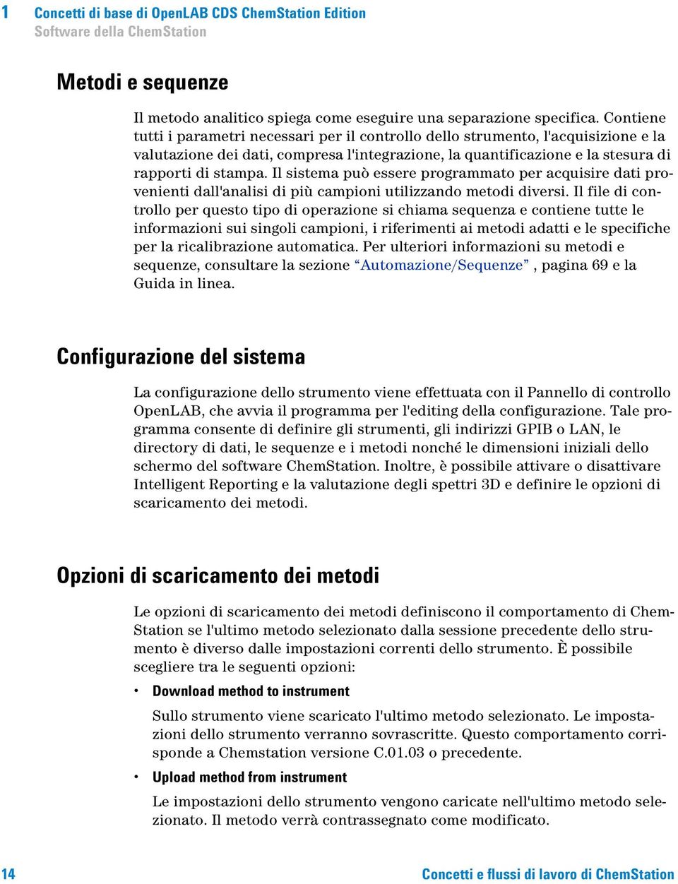 Il sistema può essere programmato per acquisire dati provenienti dall'analisi di più campioni utilizzando metodi diversi.