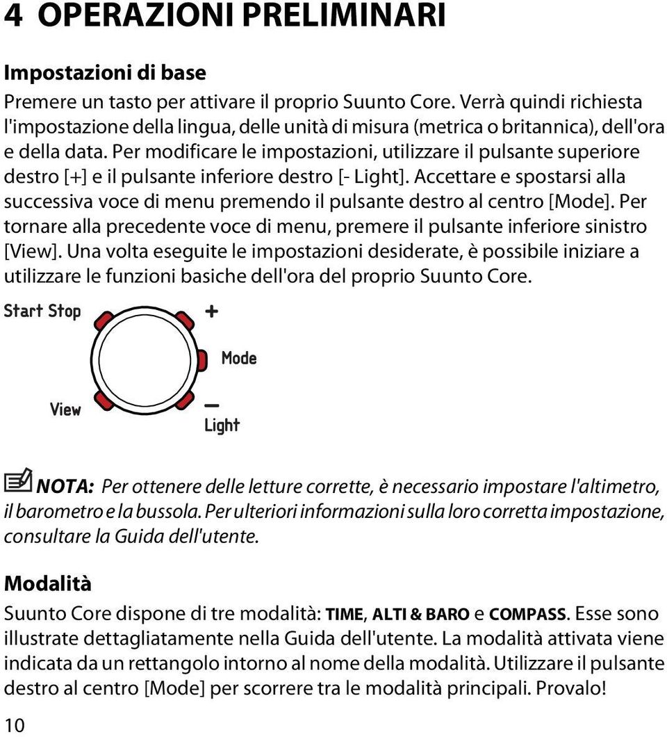 Per modificare le impostazioni, utilizzare il pulsante superiore destro [+] e il pulsante inferiore destro [- Light].