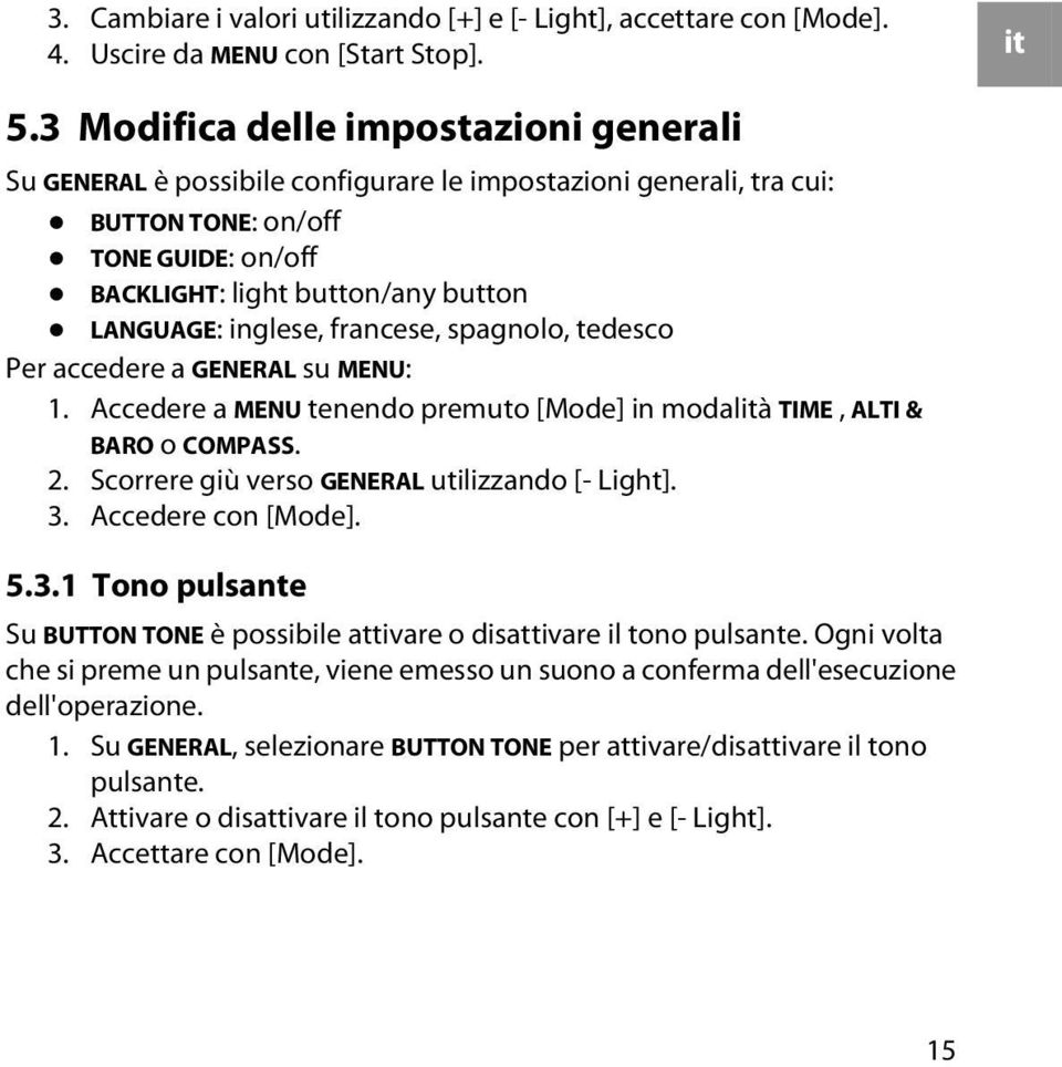 inglese, francese, spagnolo, tedesco Per accedere a GENERAL su MENU: 1. Accedere a MENU tenendo premuto [Mode] in modalità TIME, ALTI & BARO o COMPASS. 2.