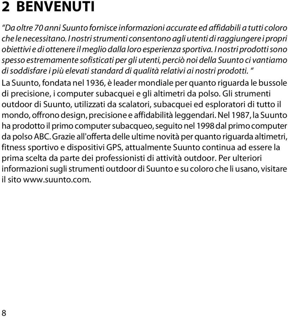 I nostri prodotti sono spesso estremamente sofisticati per gli utenti, perciò noi della Suunto ci vantiamo di soddisfare i più elevati standard di qualità relativi ai nostri prodotti.