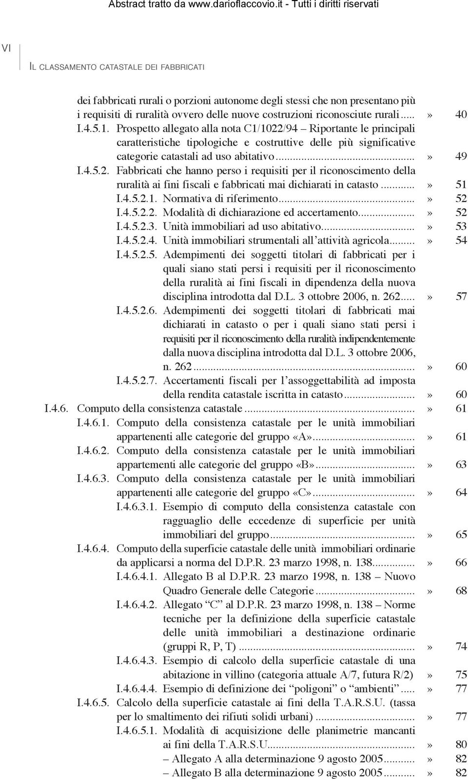 ..» 51 I.4.5.2.1. Normativa di riferimento...» 52 I.4.5.2.2. Modalità di dichiarazione ed accertamento...» 52 I.4.5.2.3. Unità immobiliari ad uso abitativo...» 53 I.4.5.2.4. Unità immobiliari strumentali all attività agricola.