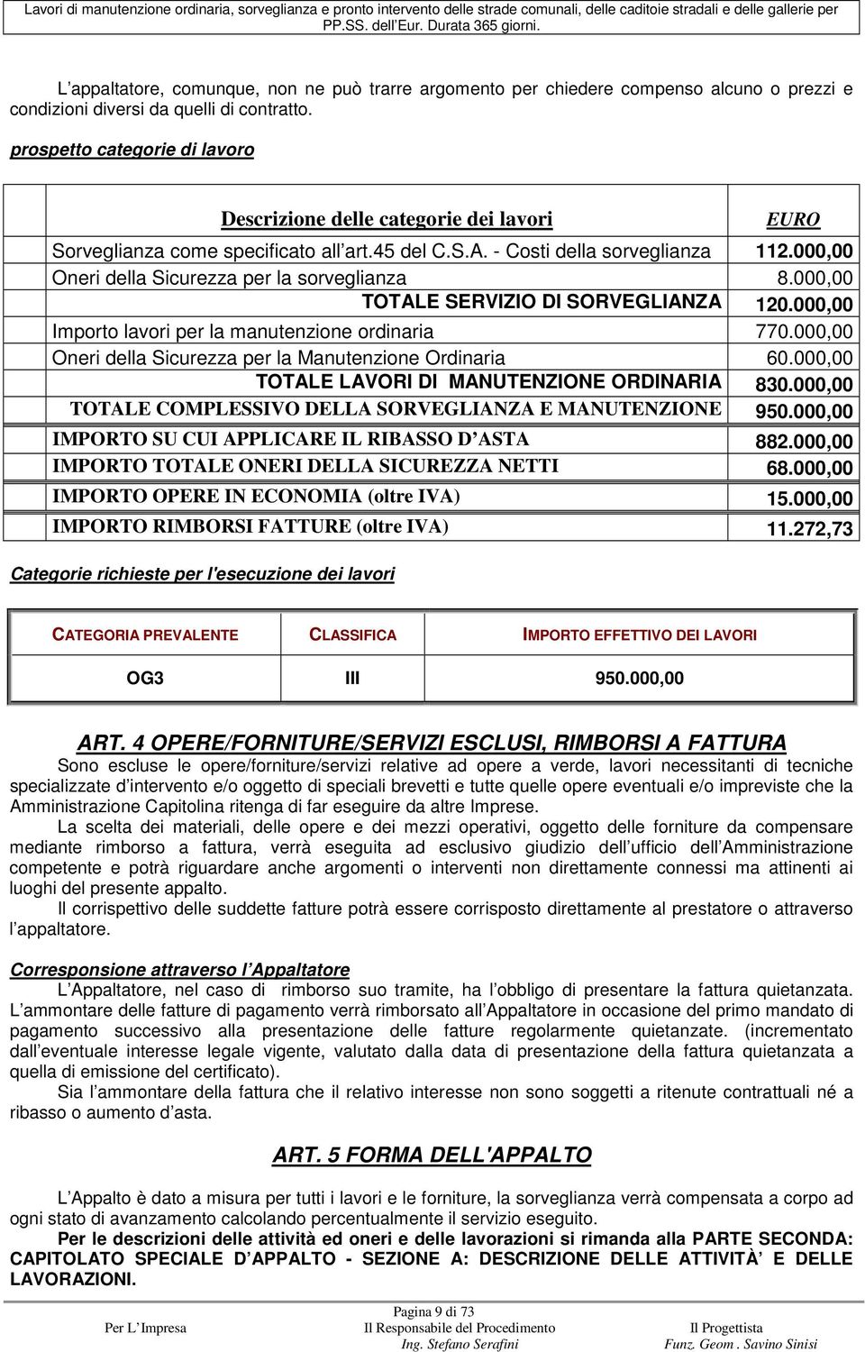 000,00 Oneri della Sicurezza per la sorveglianza 8.000,00 TOTALE SERVIZIO DI SORVEGLIANZA 120.000,00 Importo lavori per la manutenzione ordinaria 770.