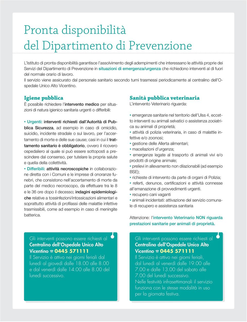 Il servizio viene assicurato dal personale sanitario secondo turni trasmessi periodicamente al centralino dell Ospedale Unico Alto Vicentino.