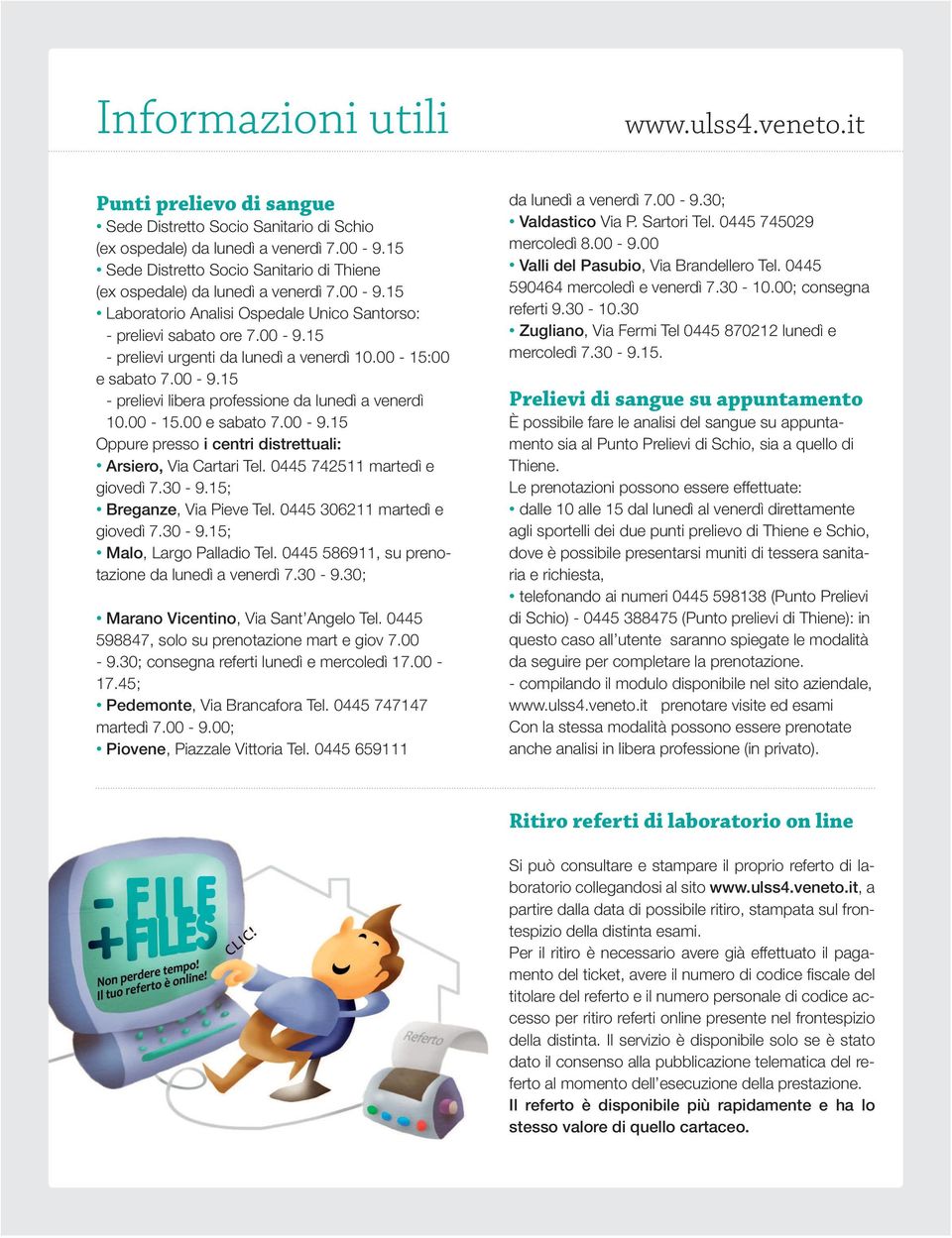 00-15:00 e sabato 7.00-9.15 - prelievi libera professione da lunedì a venerdì 10.00-15.00 e sabato 7.00-9.15 Oppure presso i centri distrettuali: Arsiero, Via Cartari Tel.