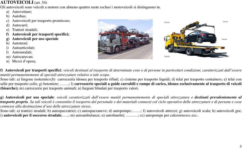 Autoarticolati; l) Autosnodati; m) Autocaravan; n) Mezzi d opera; f) Autoveicoli per trasporti specifici: veicoli destinati al trasporto di determinate cose o di persone in particolari condizioni,