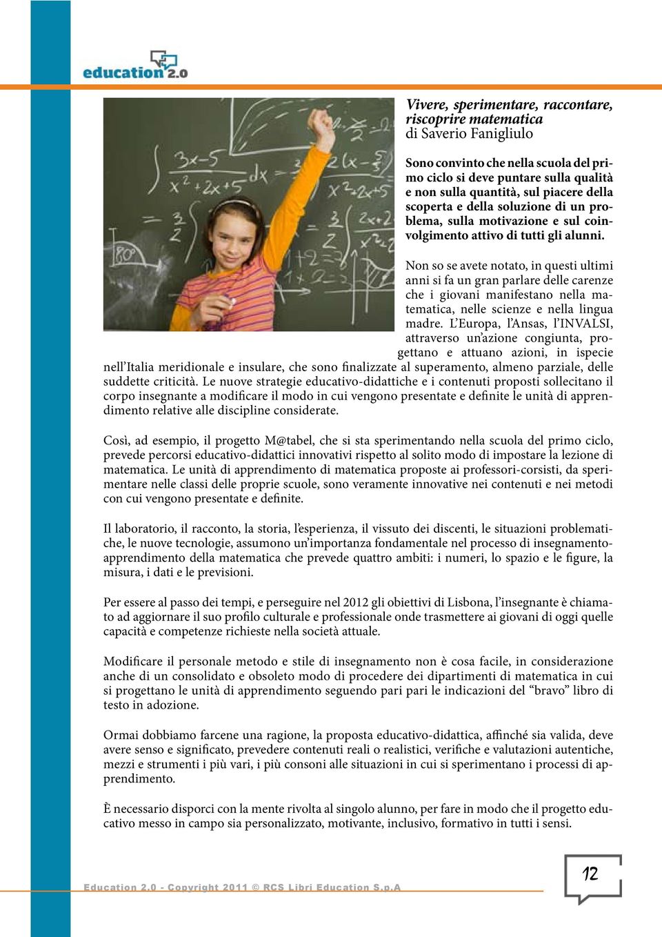 Non so se avete notato, in questi ultimi anni si fa un gran parlare delle carenze che i giovani manifestano nella matematica, nelle scienze e nella lingua madre.