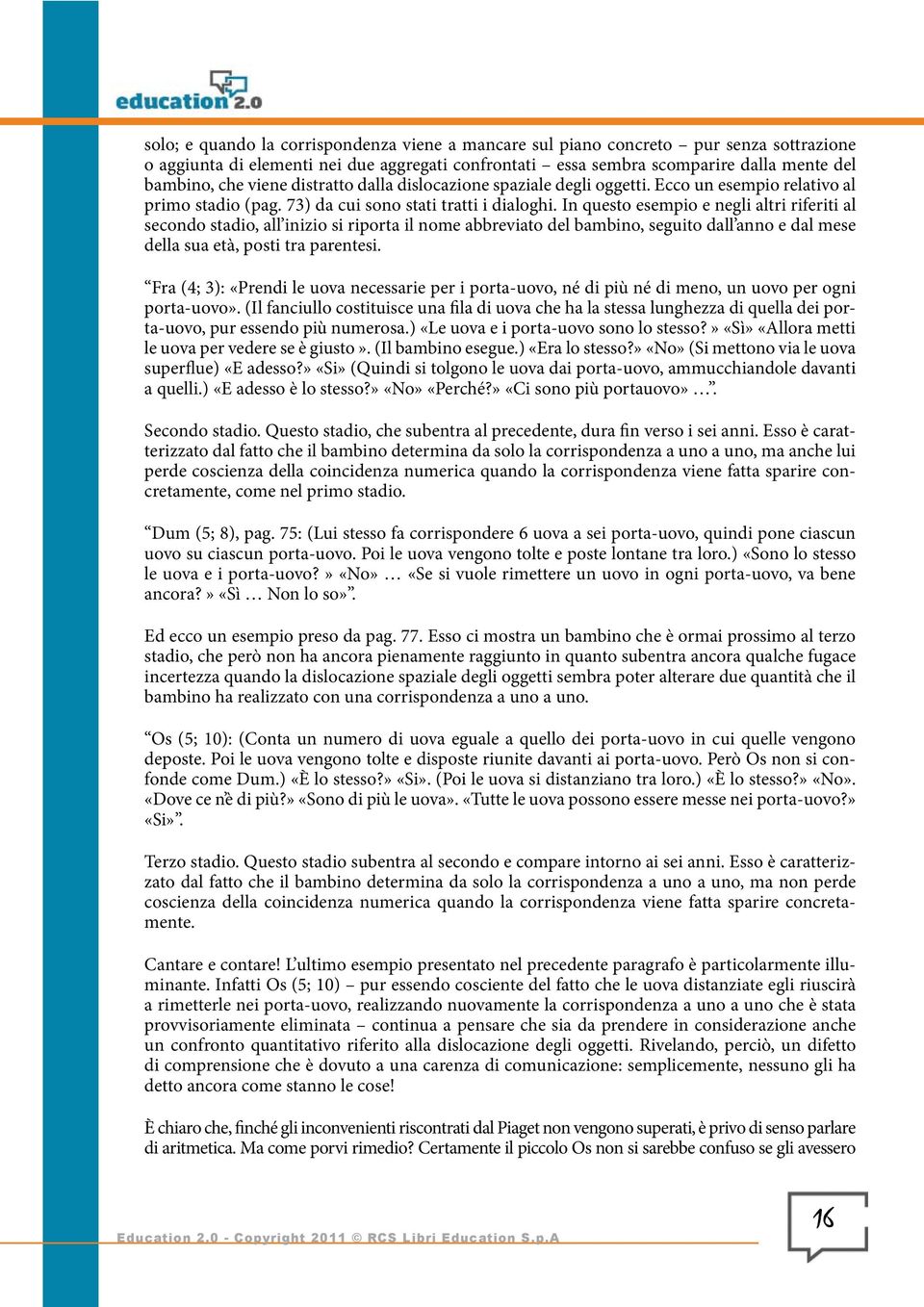 In questo esempio e negli altri riferiti al secondo stadio, all inizio si riporta il nome abbreviato del bambino, seguito dall anno e dal mese della sua età, posti tra parentesi.