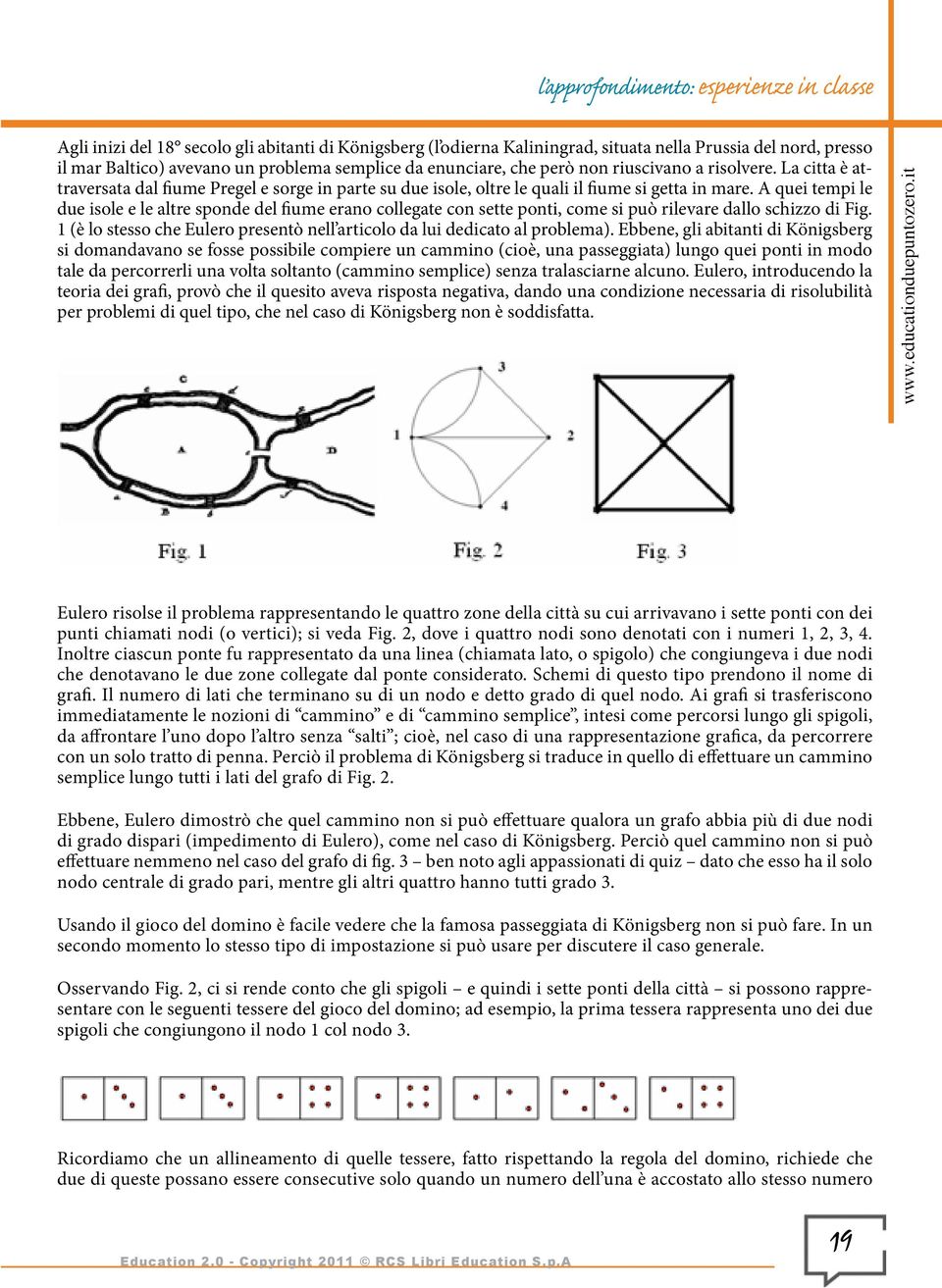 A quei tempi le due isole e le altre sponde del fiume erano collegate con sette ponti, come si può rilevare dallo schizzo di Fig.