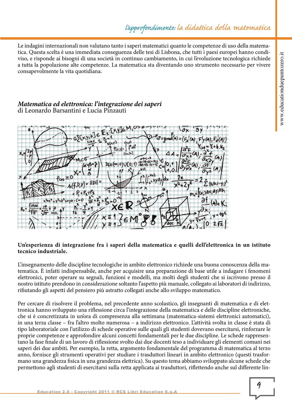 tecnologica richiede a tutta la popolazione alte competenze. La matematica sta diventando uno strumento necessario per vivere consapevolmente la vita quotidiana.