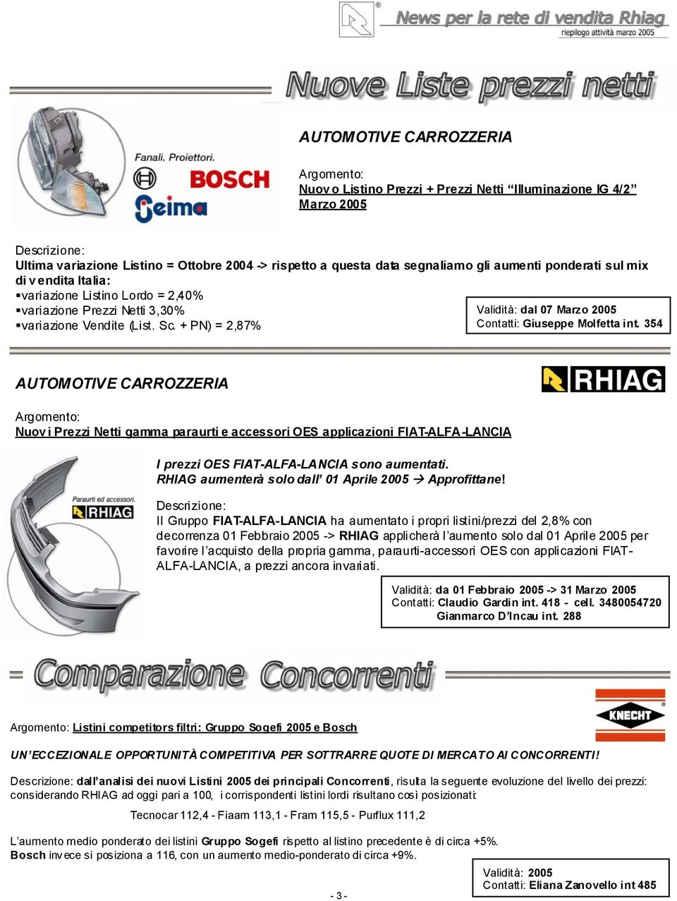 354 AUTOMOTIVE CARROZZERIA Nuov i Prezzi Netti gamma paraurti e accessori OES applicazioni FIAT-ALFA-LANCIA I prezzi OES FIAT-ALFA-LANCIA sono aumentati.