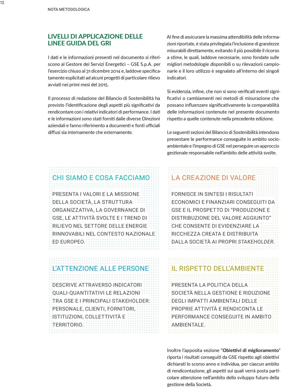 I dati e le informazioni sono stati forniti dalle diverse Direzioni aziendali e fanno riferimento a documenti e fonti ufficiali diffusi sia internamente che esternamente.