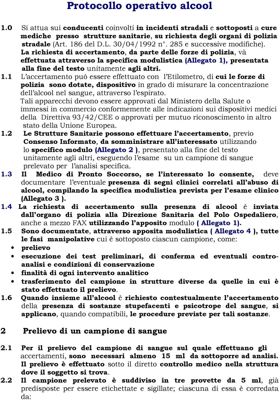 La richiesta di accertamento, da parte delle forze di polizia, và effettuata attraverso la specifica modulistica (Allegato 1)