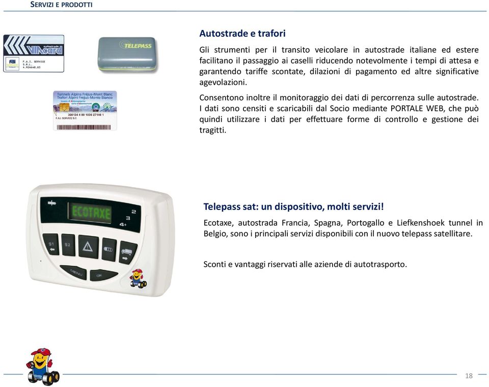 I dati sono censiti e scaricabili dal Socio mediante PORTALE WEB, che può quindi utilizzare i dati per effettuare forme di controllo e gestione dei tragitti.