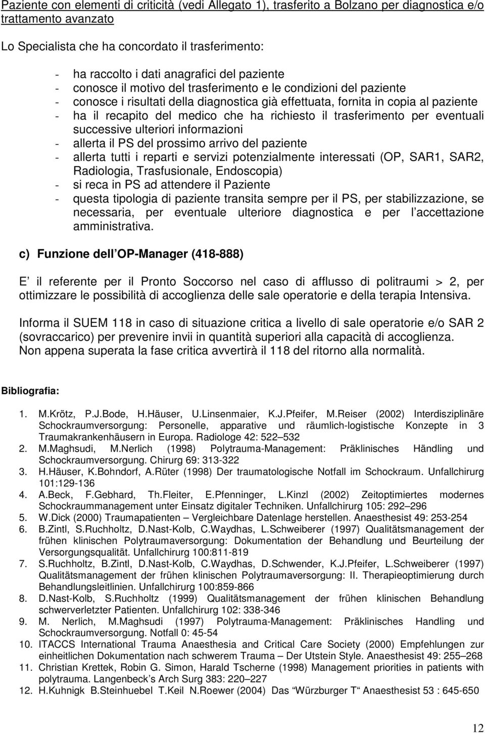 richiesto il trasferimento per eventuali successive ulteriori informazioni - allerta il PS del prossimo arrivo del paziente - allerta tutti i reparti e servizi potenzialmente interessati (OP, SAR1,