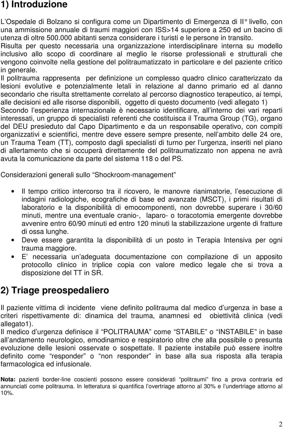 Risulta per questo necessaria una organizzazione interdisciplinare interna su modello inclusivo allo scopo di coordinare al meglio le risorse professionali e strutturali che vengono coinvolte nella