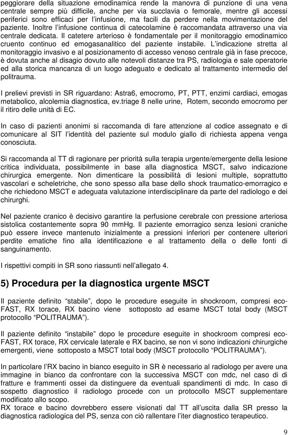 Il catetere arterioso è fondamentale per il monitoraggio emodinamico cruento continuo ed emogasanalitico del paziente instabile.