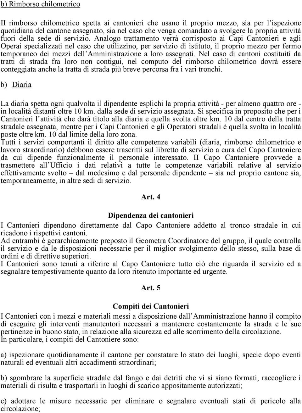 Analogo trattamento verrà corrisposto ai Capi Cantonieri e agli Operai specializzati nel caso che utilizzino, per servizio di istituto, il proprio mezzo per fermo temporaneo dei mezzi dell