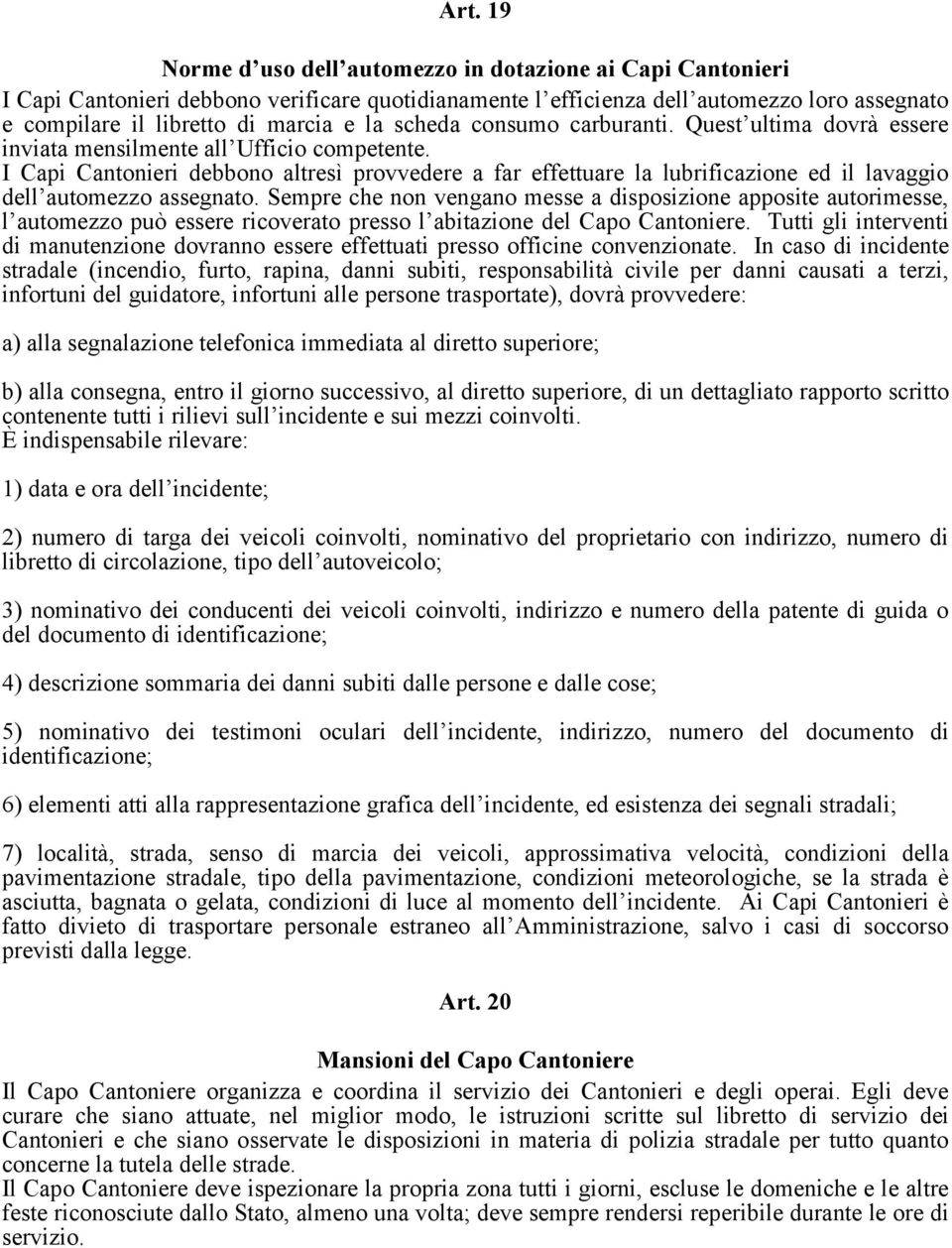 I Capi Cantonieri debbono altresì provvedere a far effettuare la lubrificazione ed il lavaggio dell automezzo assegnato.