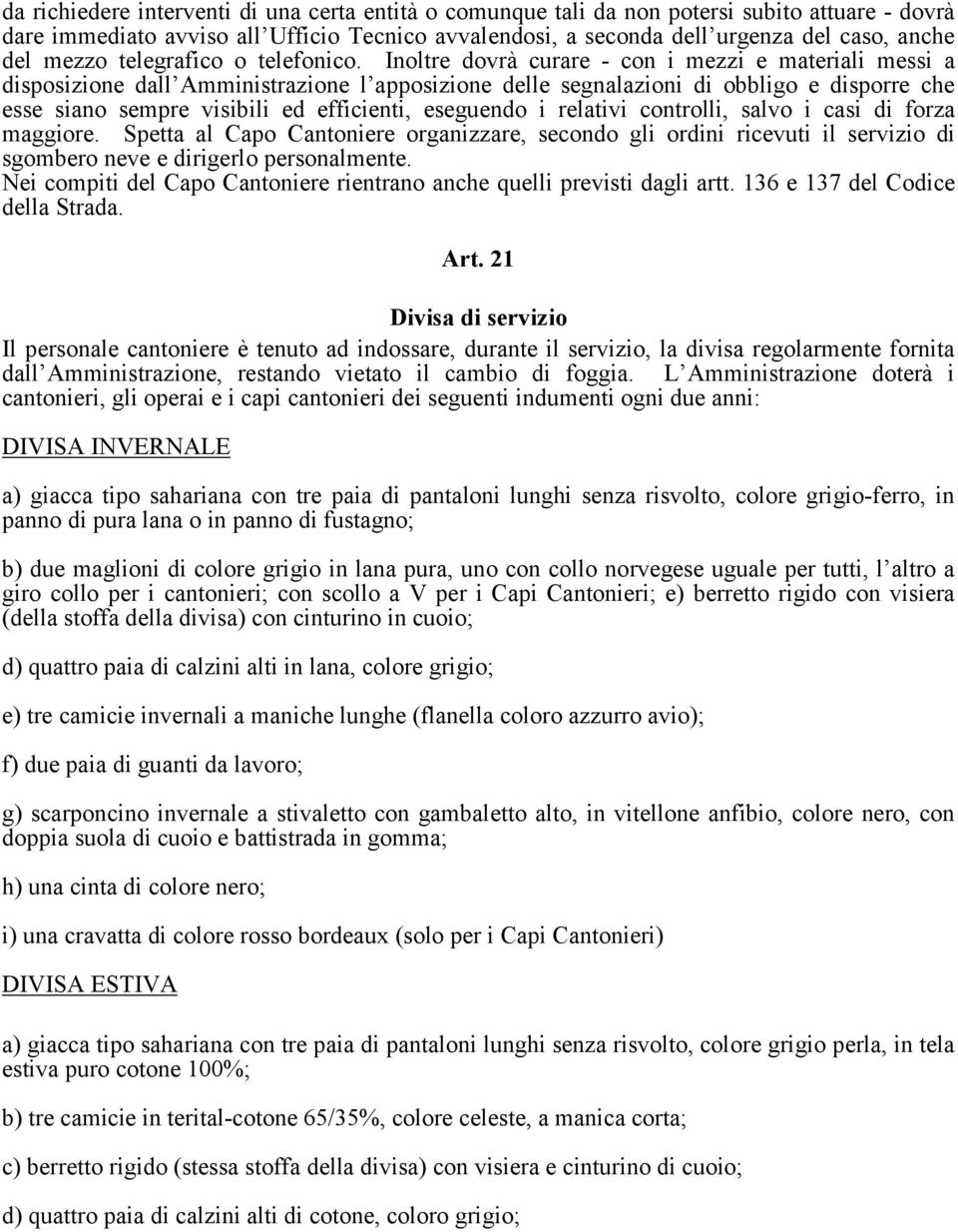 Inoltre dovrà curare - con i mezzi e materiali messi a disposizione dall Amministrazione l apposizione delle segnalazioni di obbligo e disporre che esse siano sempre visibili ed efficienti, eseguendo