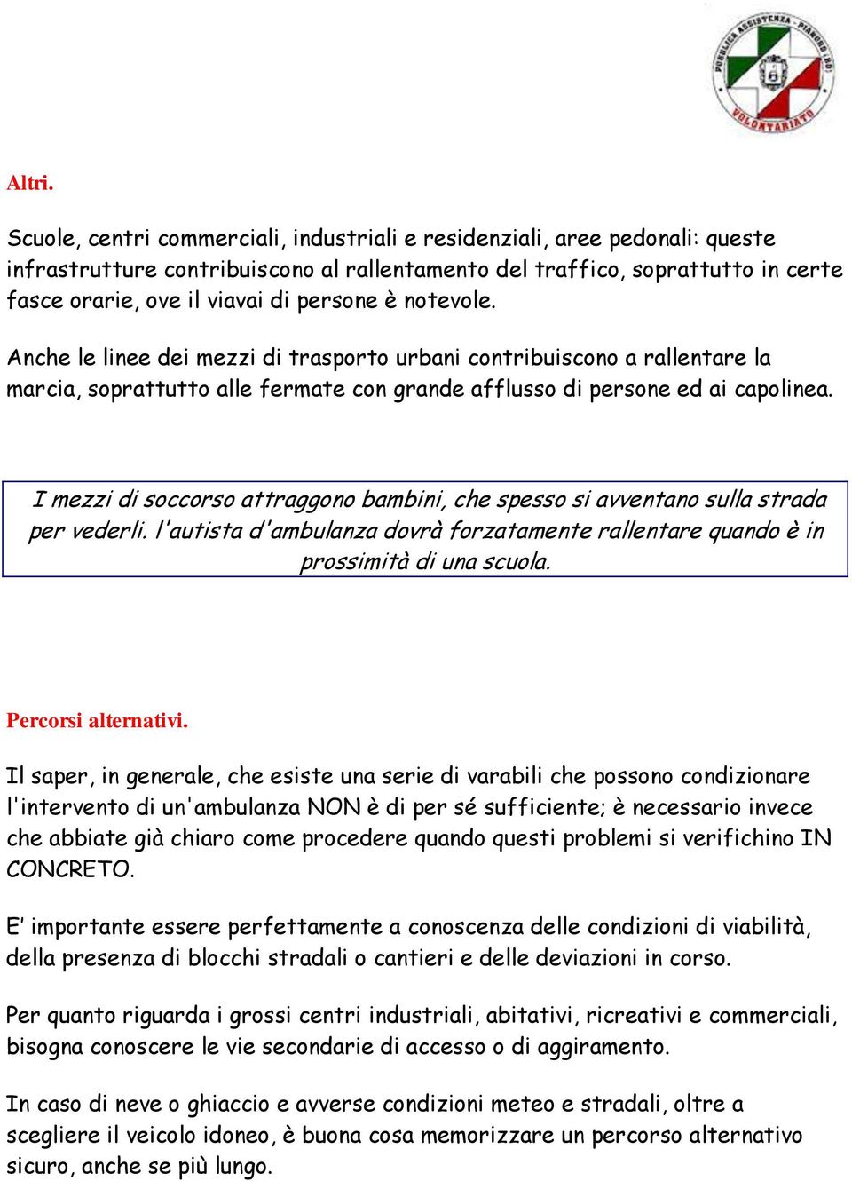 è notevole. Anche le linee dei mezzi di trasporto urbani contribuiscono a rallentare la marcia, soprattutto alle fermate con grande afflusso di persone ed ai capolinea.