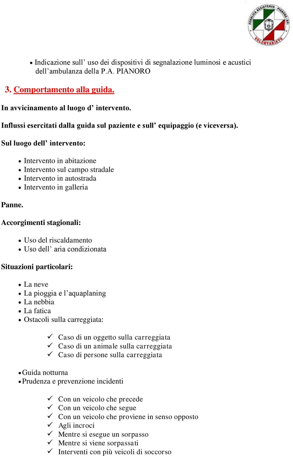 Intervento in abitazione Intervento sul campo stradale Intervento in autostrada Intervento in galleria Accorgimenti stagionali: Uso del riscaldamento Uso dell aria condizionata Situazioni