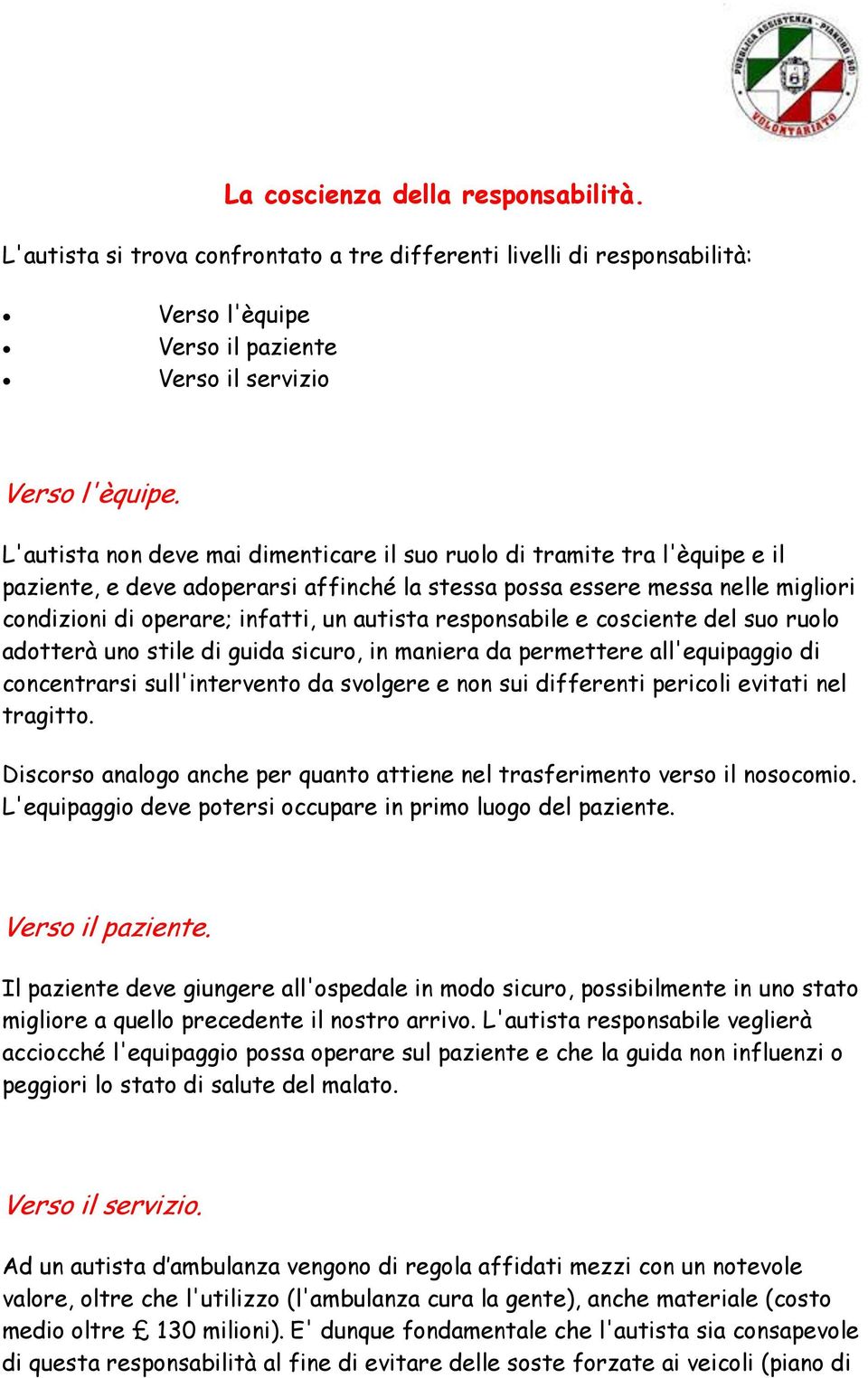 autista responsabile e cosciente del suo ruolo adotterà uno stile di guida sicuro, in maniera da permettere all'equipaggio di concentrarsi sull'intervento da svolgere e non sui differenti pericoli