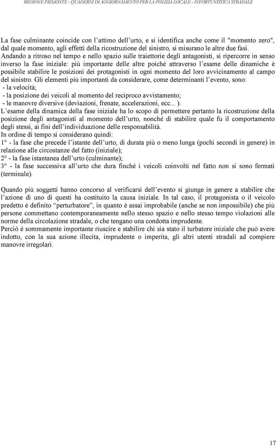 possibile stabilire le posizioni dei protagonisti in ogni momento del loro avvicinamento al campo del sinistro.