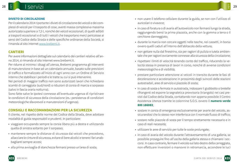 specifiche ordinanze della Società, si rimanda al sito internet www.brebemi.it. CANTIERI Per avere informazioni dettagliate sul calendario dei cantieri relativo all anno 2014, si rimanda al sito internet www.