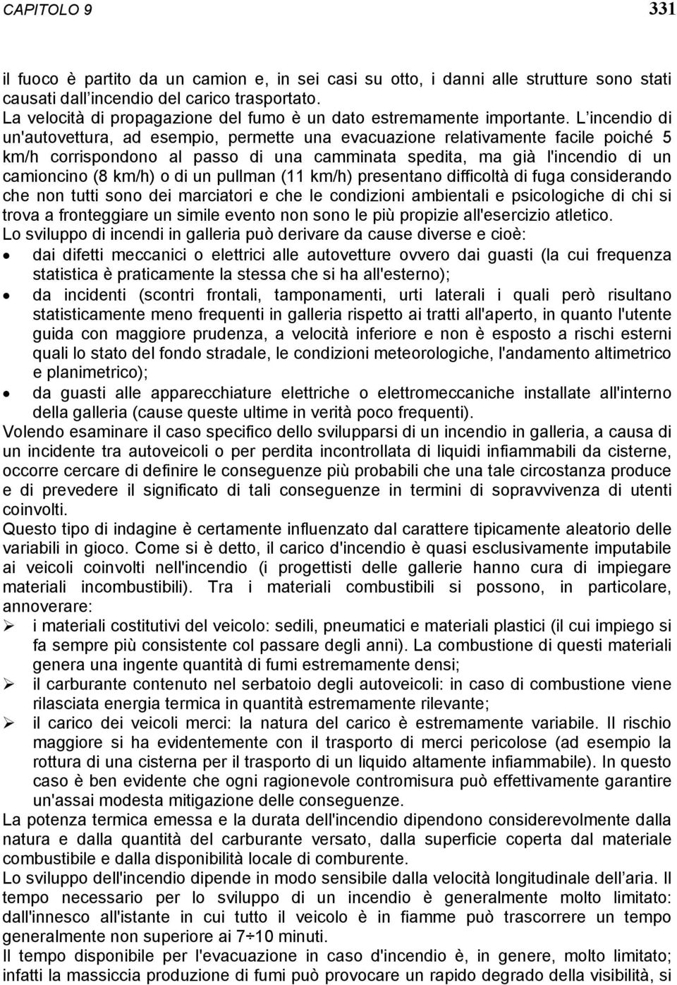 L incendio di un'autovettura, ad esempio, permette una evacuazione relativamente facile poiché 5 km/h corrispondono al passo di una camminata spedita, ma già l'incendio di un camioncino (8 km/h) o di