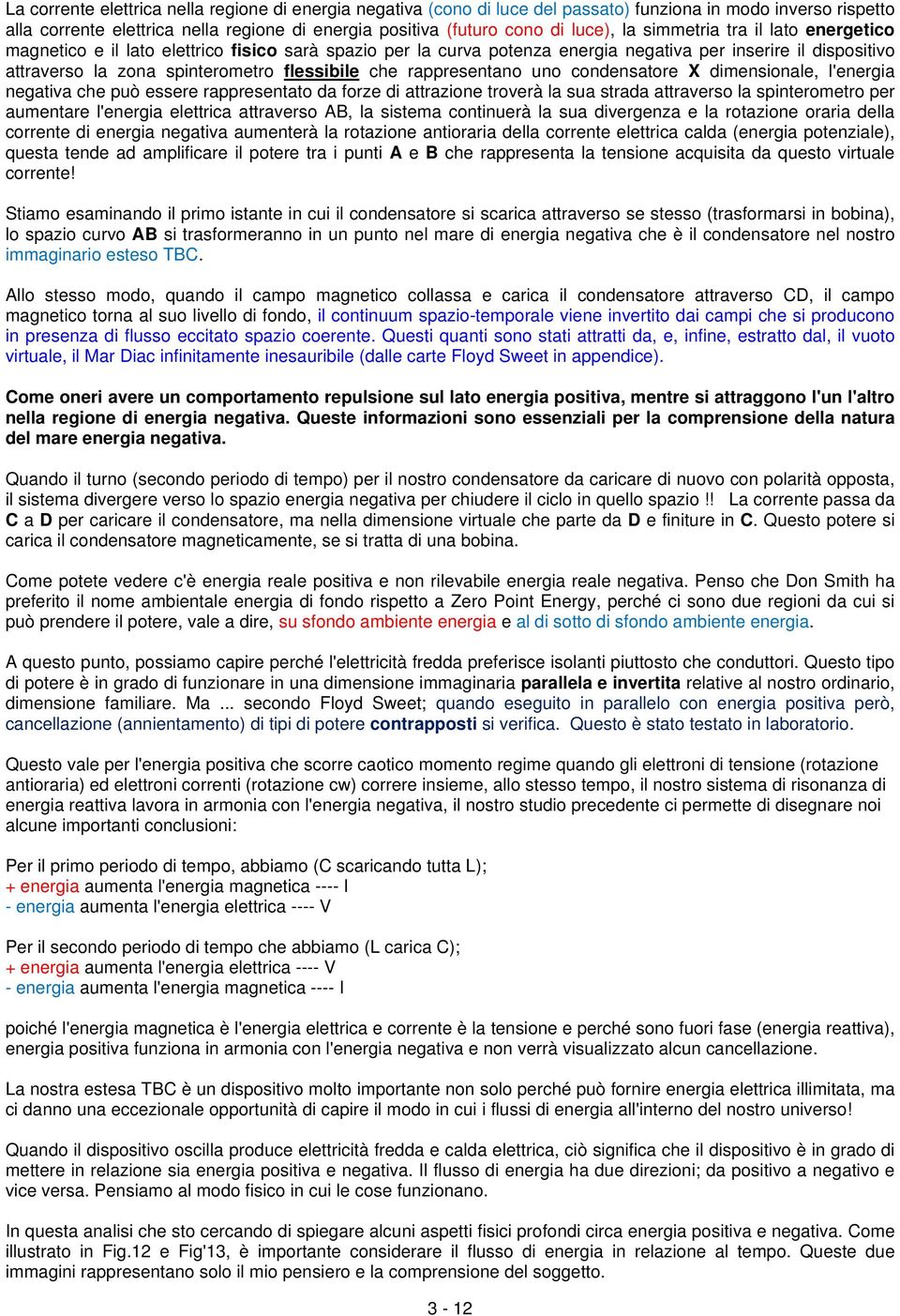 rappresentano uno condensatore X dimensionale, l'energia negativa che può essere rappresentato da forze di attrazione troverà la sua strada attraverso la spinterometro per aumentare l'energia