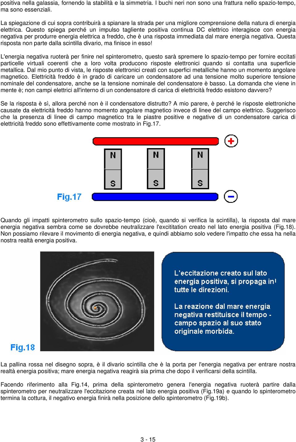 Questo spiega perché un impulso tagliente positiva continua DC elettrico interagisce con energia negativa per produrre energia elettrica a freddo, che è una risposta immediata dal mare energia