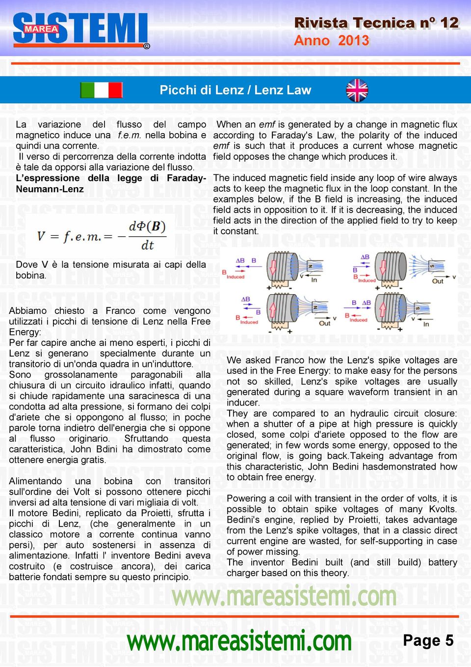 L espressione della legge di FaradayNeumann-Lenz When an emf is generated by a change in magnetic flux according to Faraday's Law, the polarity of the induced emf is such that it produces a current