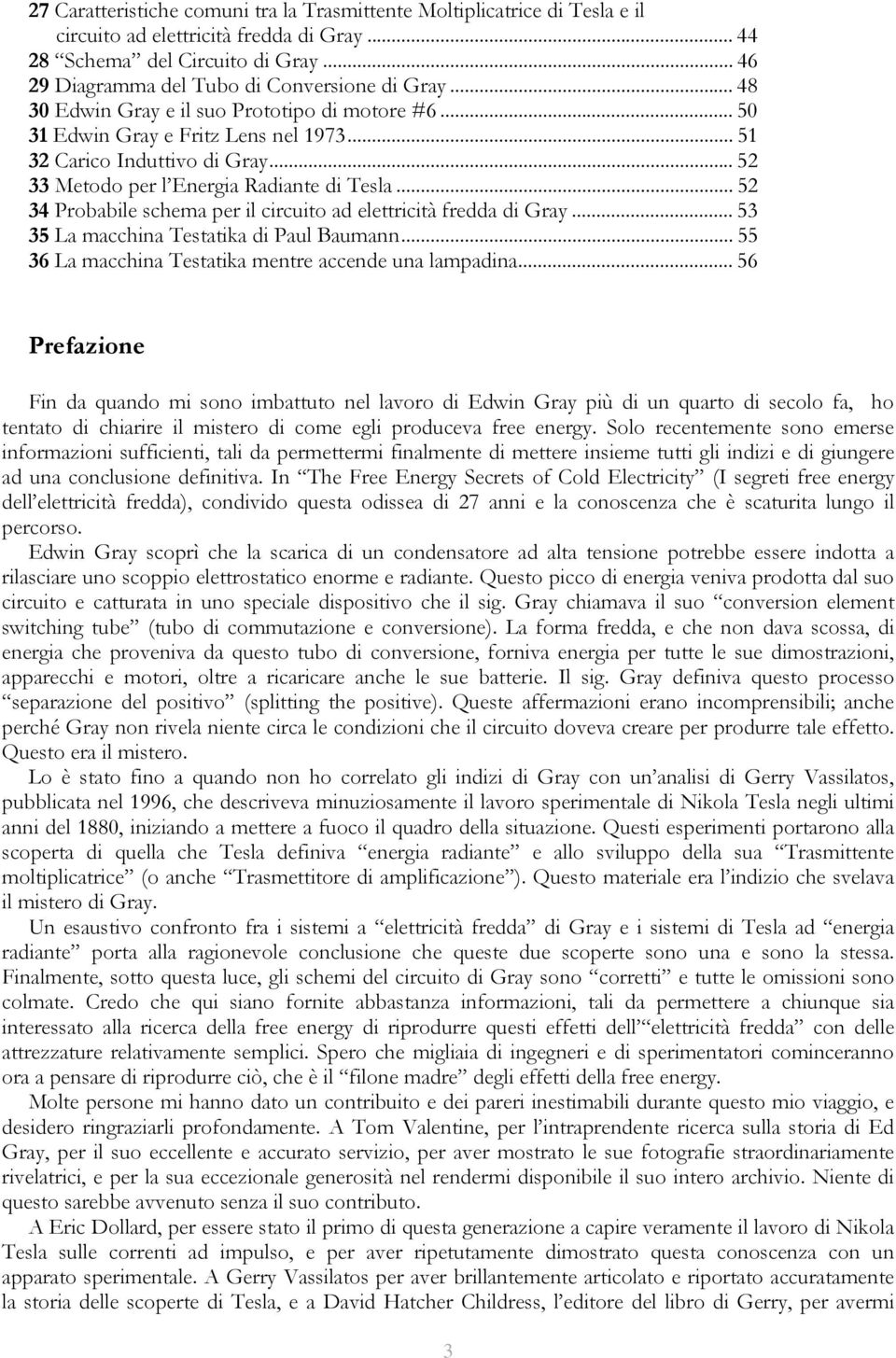 .. 52 33 Metodo per l Energia Radiante di Tesla... 52 34 Probabile schema per il circuito ad elettricità fredda di Gray... 53 35 La macchina Testatika di Paul Baumann.