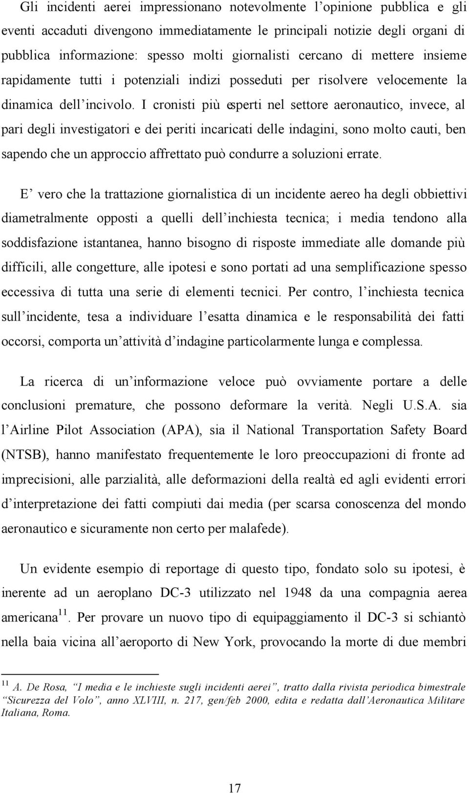 I cronisti più esperti nel settore aeronautico, invece, al pari degli investigatori e dei periti incaricati delle indagini, sono molto cauti, ben sapendo che un approccio affrettato può condurre a