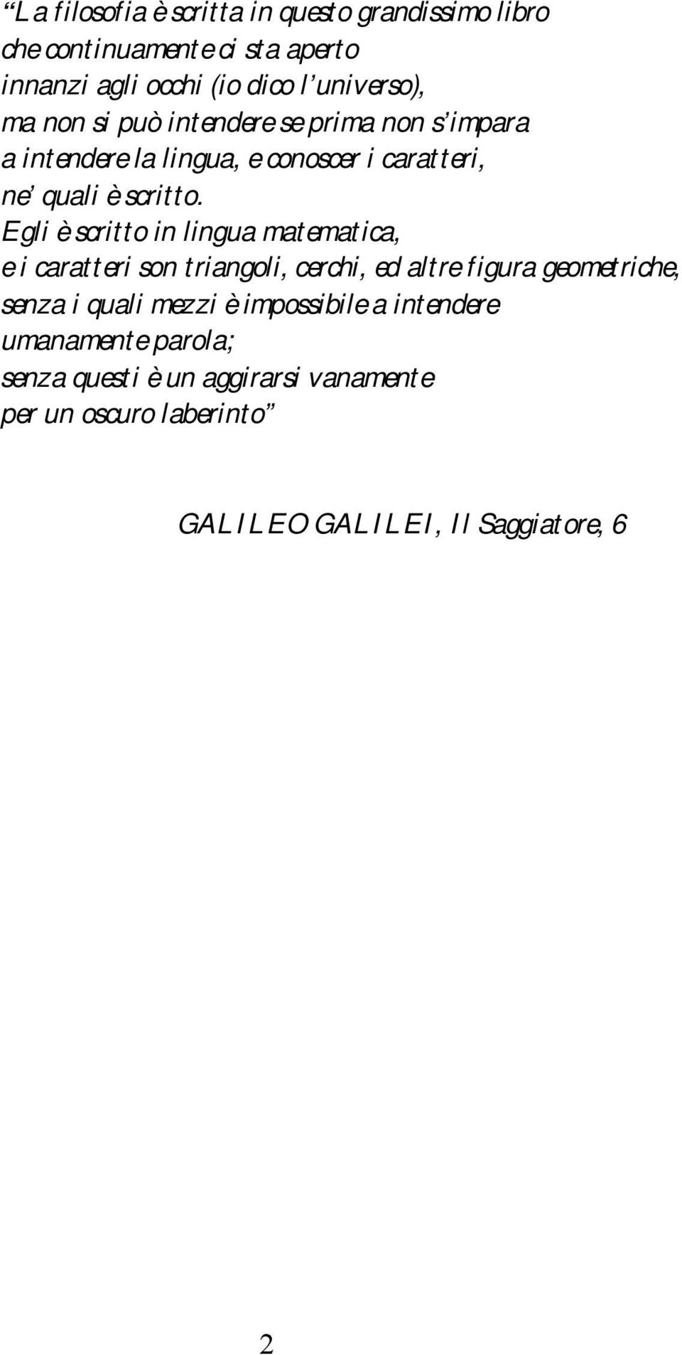 Egli è scritto in lingua matematica, e i caratteri son triangoli, cerchi, ed altre figura geometriche, senza i quali mezzi è