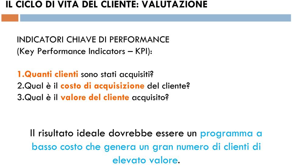 Qual è il costo di acquisizione del cliente? 3.Qual è il valore del cliente acquisito?