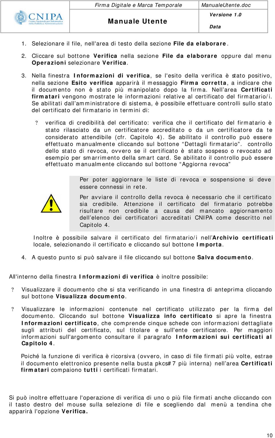 manipolato dopo la firma. Nell area Certificati firmatari vengono mostrate le informazioni relative al certificato del firmatario/i.