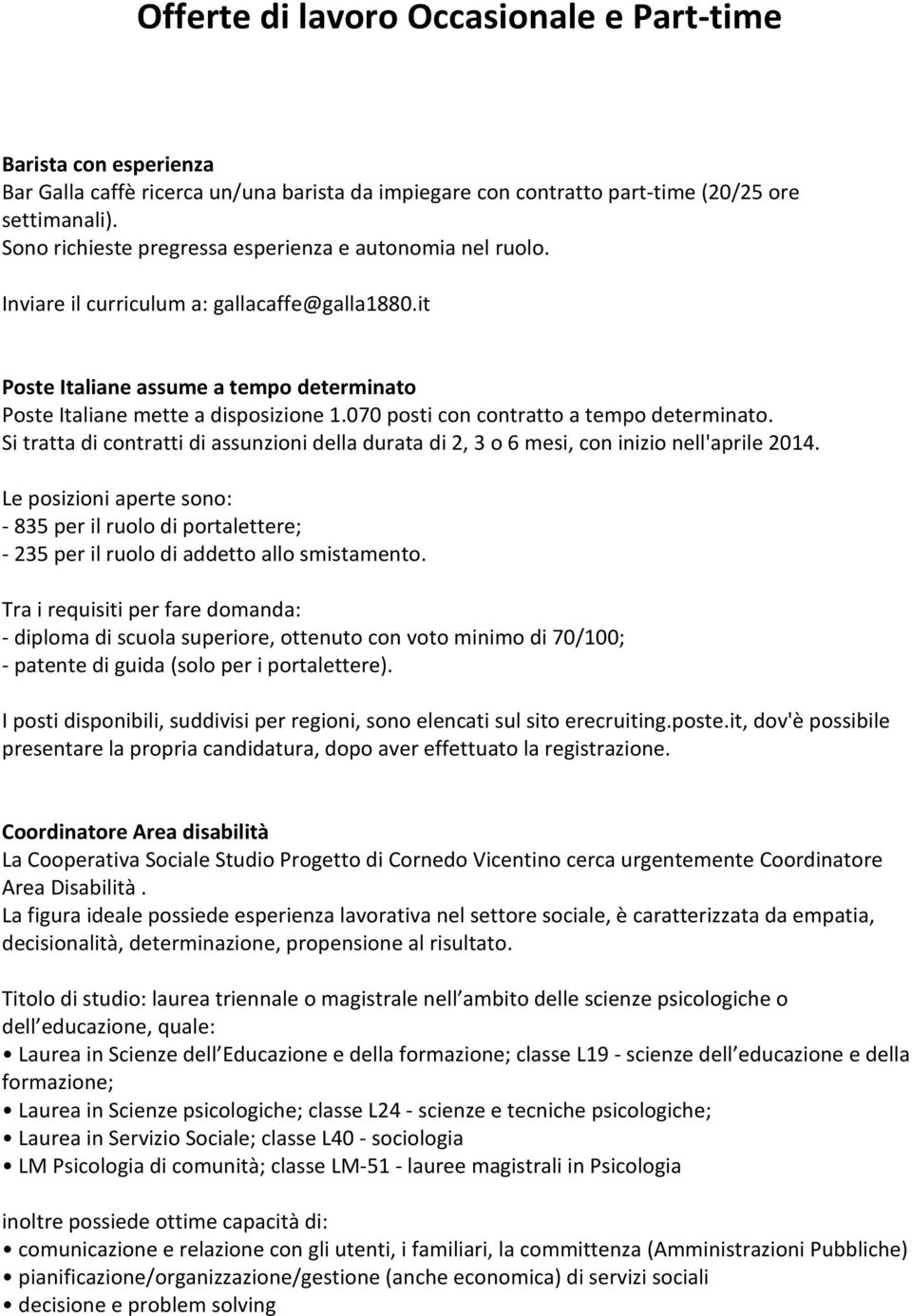 070 posti con contratto a tempo determinato. Si tratta di contratti di assunzioni della durata di 2, 3 o 6 mesi, con inizio nell'aprile 2014.