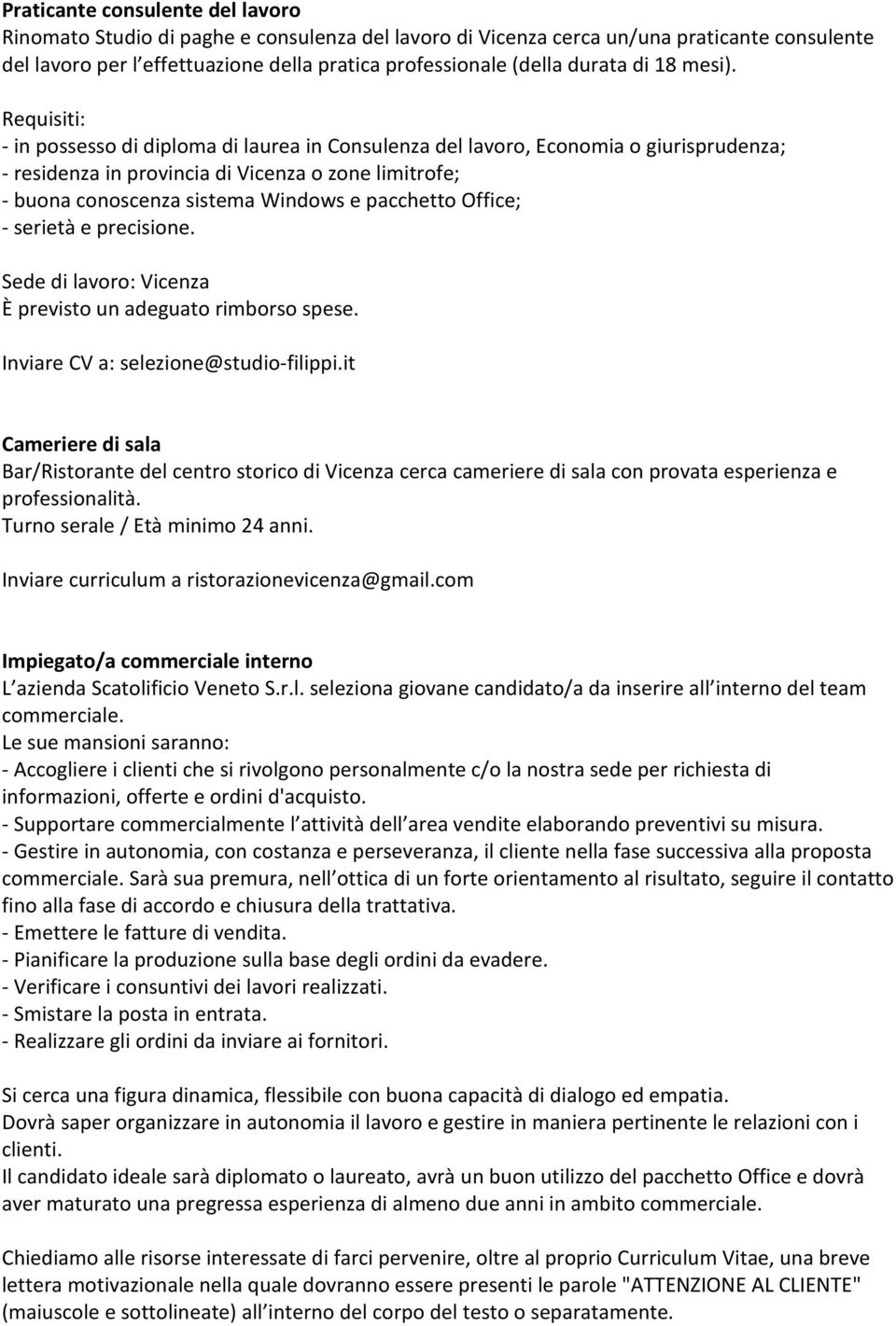 Requisiti: - in possesso di diploma di laurea in Consulenza del lavoro, Economia o giurisprudenza; - residenza in provincia di Vicenza o zone limitrofe; - buona conoscenza sistema Windows e pacchetto