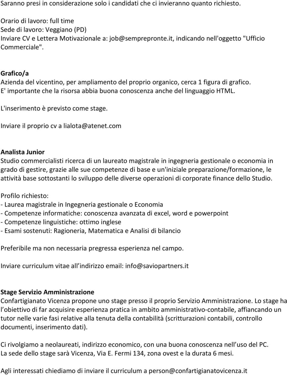 E' importante che la risorsa abbia buona conoscenza anche del linguaggio HTML. L'inserimento è previsto come stage. Inviare il proprio cv a lialota@atenet.