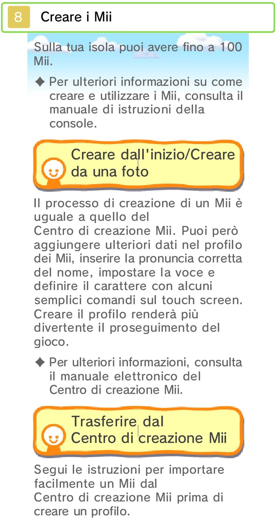 Puoi però aggiungere ulteriori dati nel profilo dei Mii, inserire la pronuncia corretta del nome, impostare la voce e definire il carattere con alcuni semplici comandi sul touch screen.