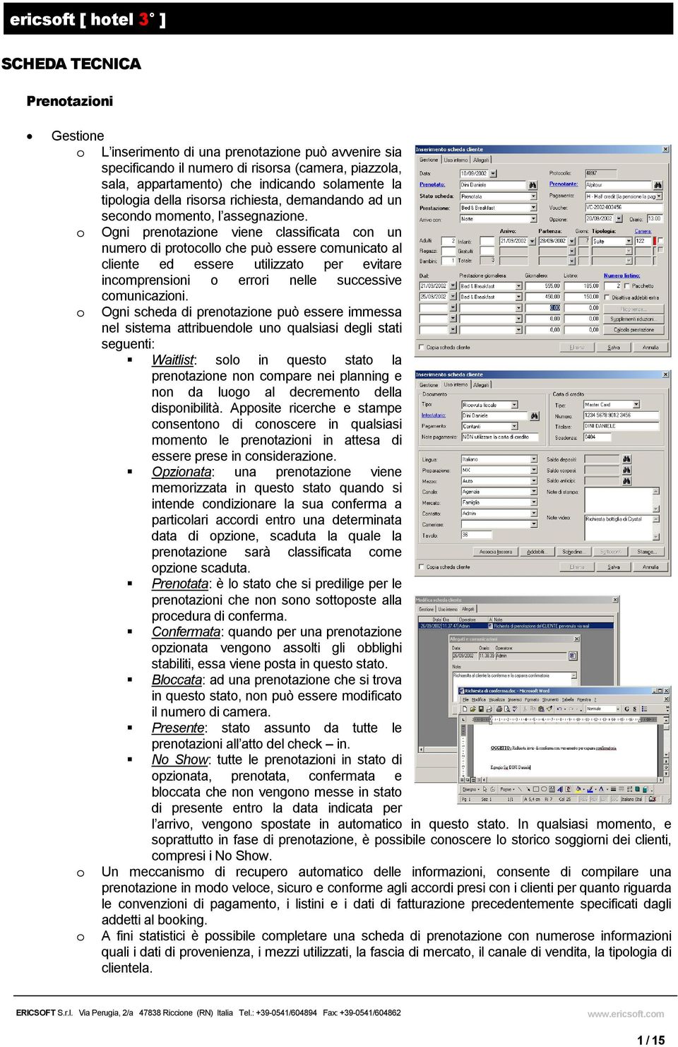 o Ogni prenotazione viene classificata con un numero di protocollo che può essere comunicato al cliente ed essere utilizzato per evitare incomprensioni o errori nelle successive comunicazioni.