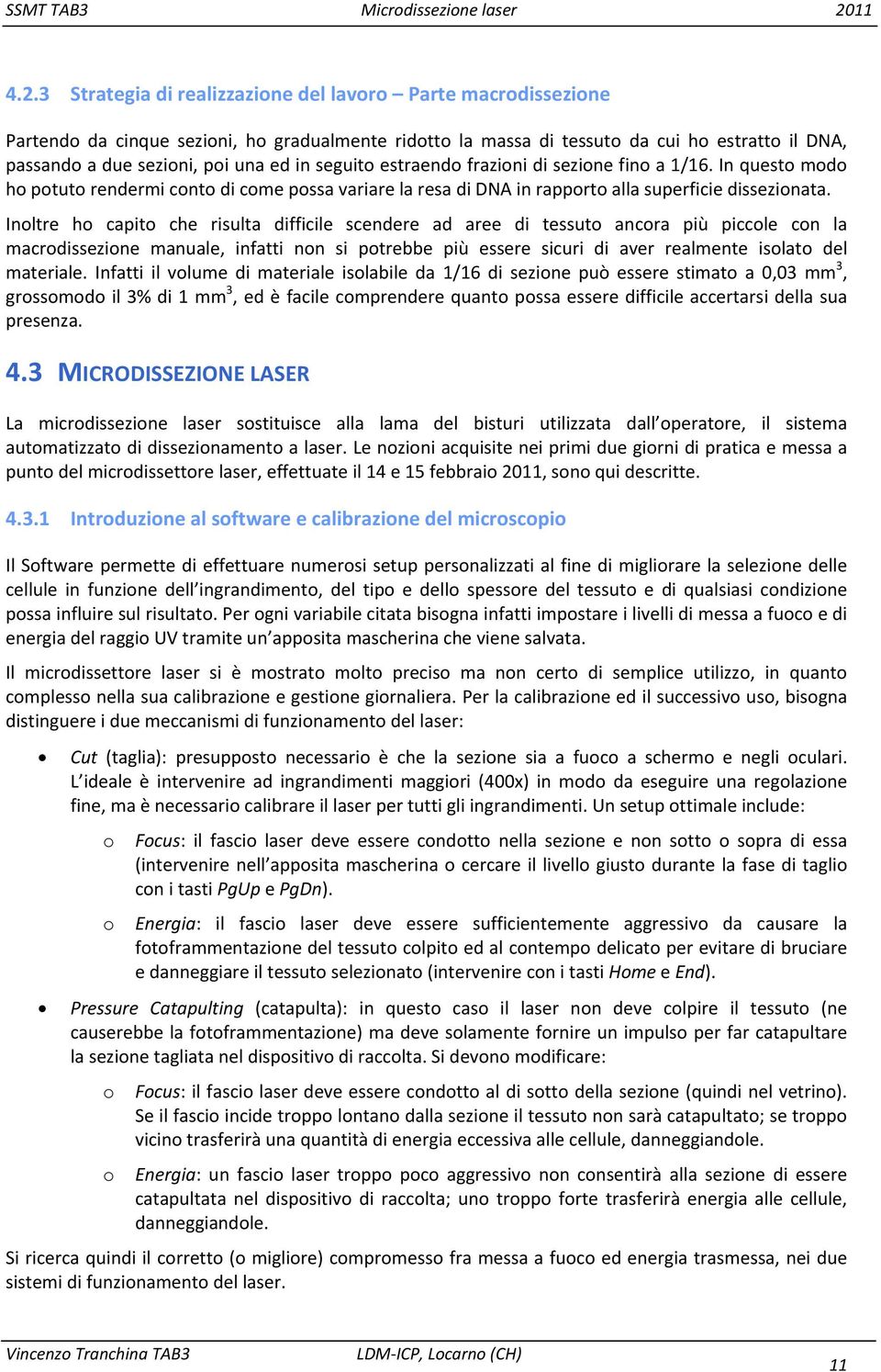 Inoltre ho capito che risulta difficile scendere ad aree di tessuto ancora più piccole con la macrodissezione manuale, infatti non si potrebbe più essere sicuri di aver realmente isolato del