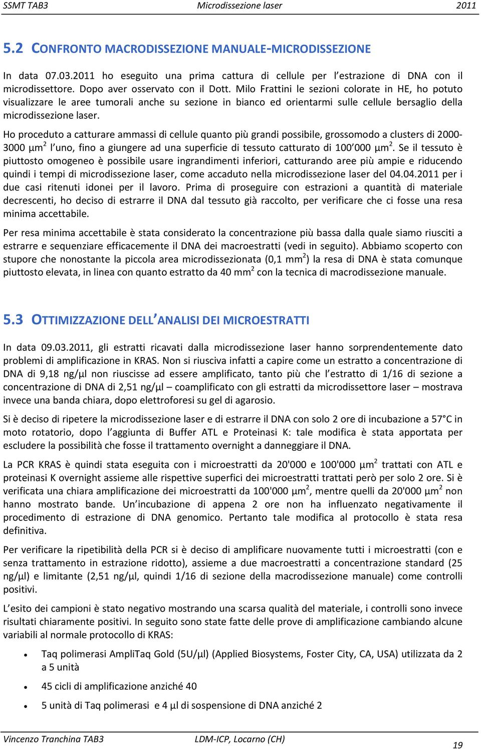 Ho proceduto a catturare ammassi di cellule quanto più grandi possibile, grossomodo a clusters di 2000 3000 µm 2 l uno, fino a giungere ad una superficie di tessuto catturato di 100 000 µm 2.