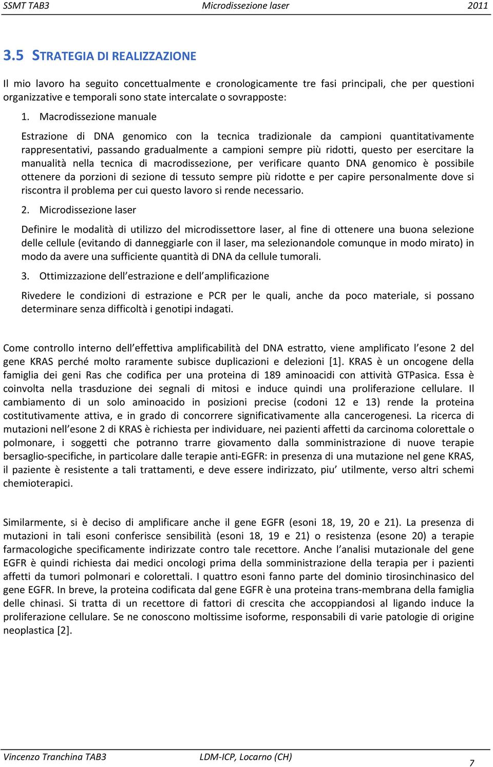 esercitare la manualità nella tecnica di macrodissezione, per verificare quanto DNA genomico è possibile ottenere da porzioni di sezione di tessuto sempre più ridotte e per capire personalmente dove