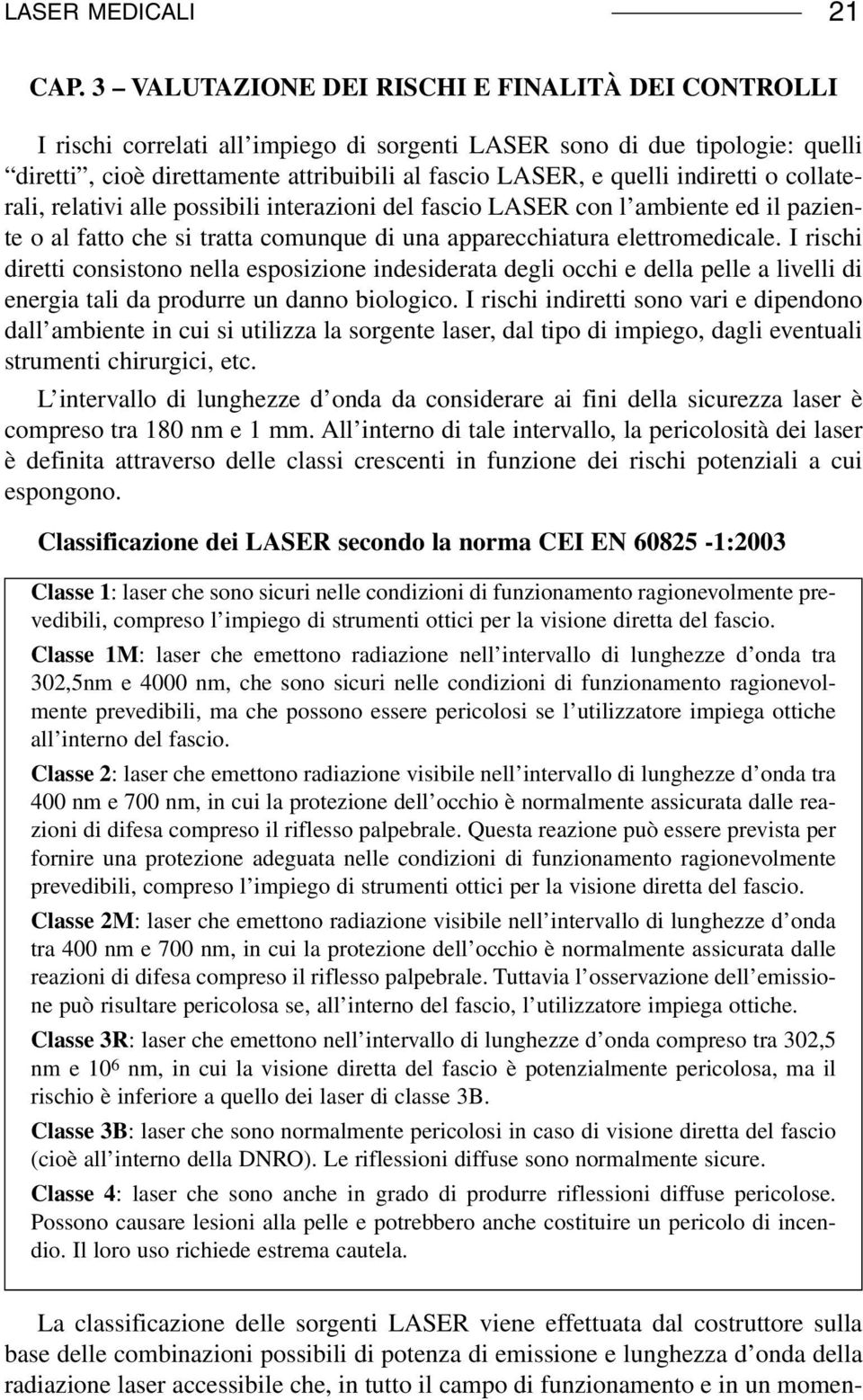 indiretti o collaterali, relativi alle possibili interazioni del fascio LASER con l ambiente ed il paziente o al fatto che si tratta comunque di una apparecchiatura elettromedicale.