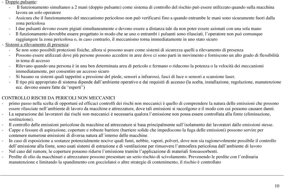 devono essere a distanza tale da non poter essere azionati con una sola mano - Il funzionamento dovrebbe essere progettato in modo che se uno o entrambi i pulsanti sono rilasciati, l operatore non