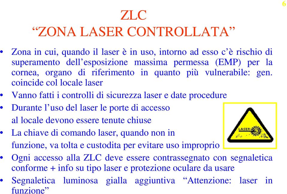 coincide col locale laser Vanno fatti i controlli di sicurezza laser e date procedure Durante l uso del laser le porte di accesso al locale devono essere tenute chiuse